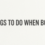 Things to Do When Bored